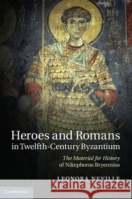 Heroes and Romans in Twelfth-Century Byzantium Neville, Leonora 9781107009455