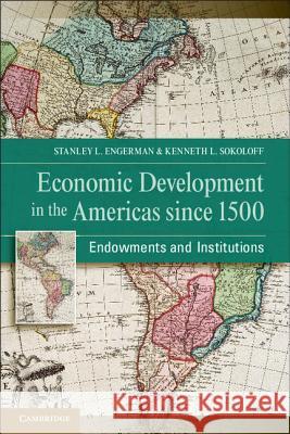 Economic Development in the Americas Since 1500: Endowments and Institutions Engerman, Stanley L. 9781107009554
