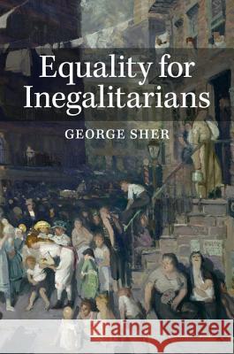 Equality for Inegalitarians George Sher 9781107009578