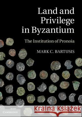 Land and Privilege in Byzantium: The Institution of Pronoia Bartusis, Mark C. 9781107009622