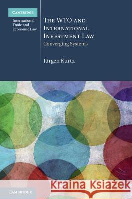 The Wto and International Investment Law: Converging Systems Kurtz, Jürgen 9781107009707