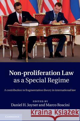Non-Proliferation Law as a Special Regime: A Contribution to Fragmentation Theory in International Law Joyner, Daniel H. 9781107009714 0