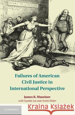 Failures of American Civil Justice in International Perspective James R Maxeiner 9781107009936