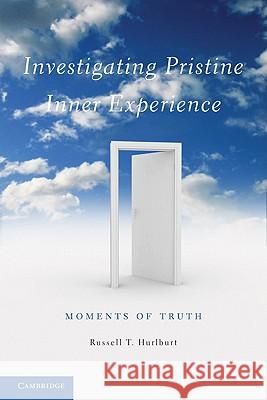 Investigating Pristine Inner Experience: Moments of Truth Hurlburt, Russell T. 9781107009943