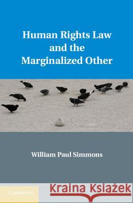 Human Rights Law and the Marginalized Other William Paul Simmons 9781107010079