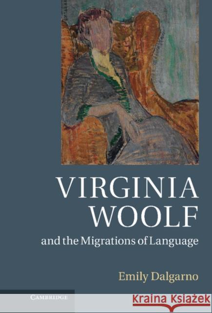 Virginia Woolf and the Migrations of Language Emily Dalgarno 9781107010185