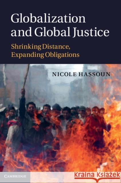 Globalization and Global Justice: Shrinking Distance, Expanding Obligations Hassoun, Nicole 9781107010307