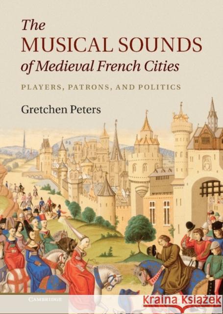 The Musical Sounds of Medieval French Cities Peters, Gretchen 9781107010611