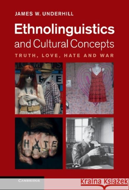 Ethnolinguistics and Cultural Concepts: Truth, Love, Hate and War Underhill, James W. 9781107010642