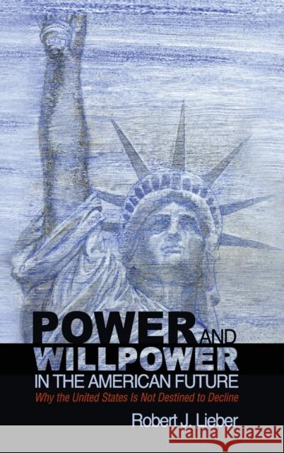 Power and Willpower in the American Future Lieber, Robert J. 9781107010680