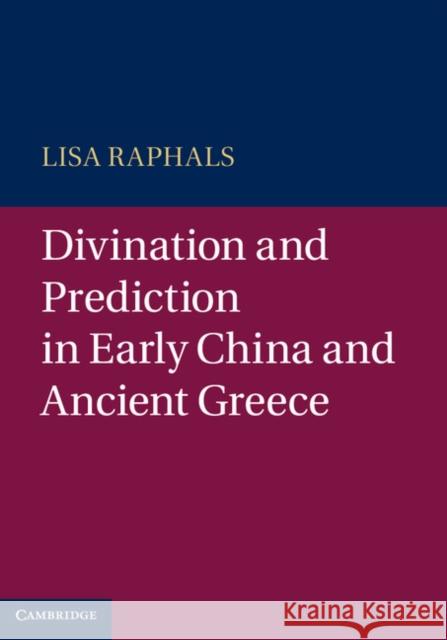 Divination and Prediction in Early China and Ancient Greece Lisa Raphals 9781107010758