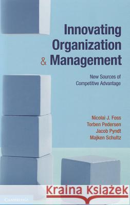 Innovating Organization and Management: New Sources of Competitive Advantage Foss, Nicolai J. 9781107011052 Cambridge University Press