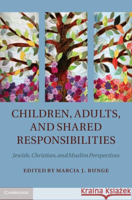 Children, Adults, and Shared Responsibilities: Jewish, Christian and Muslim Perspectives Bunge, Marcia J. 9781107011144