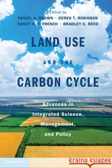 Land Use and the Carbon Cycle: Advances in Integrated Science, Management, and Policy Brown, Daniel G. 9781107011243 0