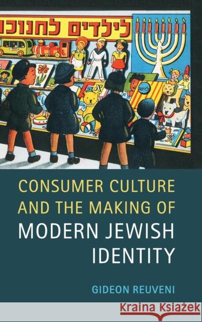 Consumer Culture and the Making of Modern Jewish Identity Gideon Reuveni 9781107011304
