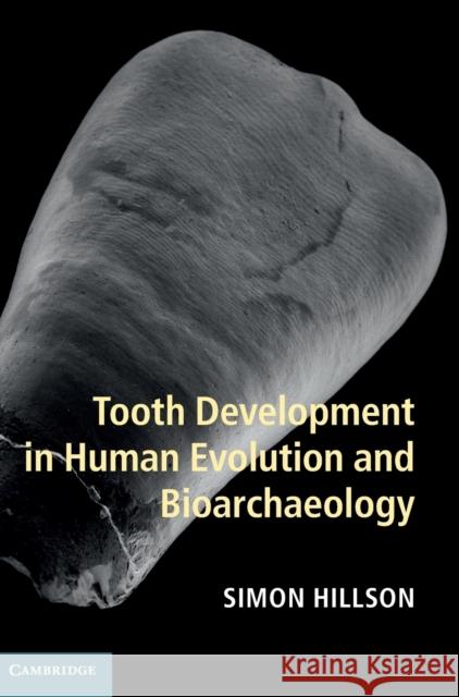 Tooth Development in Human Evolution and Bioarchaeology Simon Hillson 9781107011335