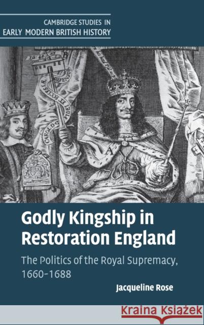 Godly Kingship in Restoration England Rose, Jacqueline 9781107011427