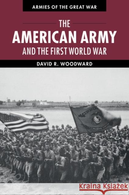 The American Army and the First World War David Woodward 9781107011441