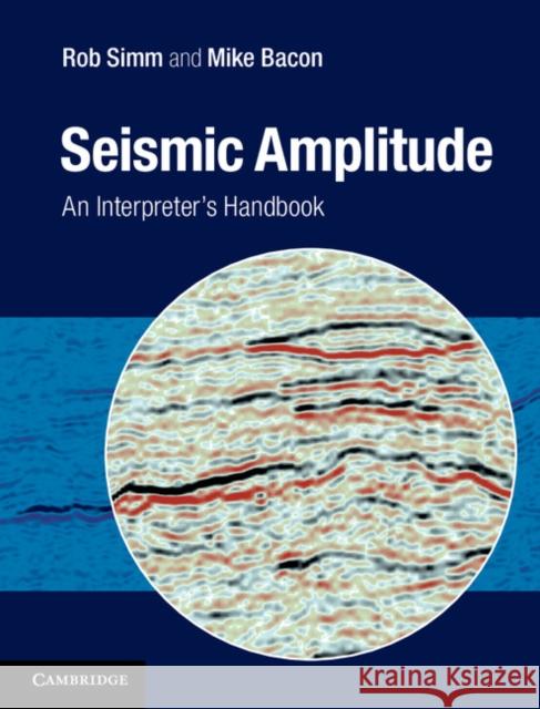 Seismic Amplitude: An Interpreter's Handbook SIMM, Rob 9781107011502 CAMBRIDGE UNIVERSITY PRESS