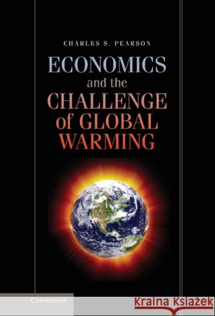 Economics and the Challenge of Global Warming Charles S. Pearson 9781107011519 Cambridge University Press