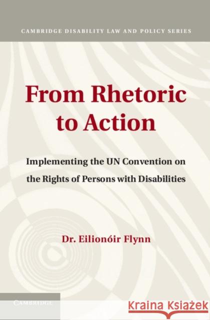 From Rhetoric to Action: Implementing the Un Convention on the Rights of Persons with Disabilities Flynn, Eilionóir 9781107011717 Cambridge University Press