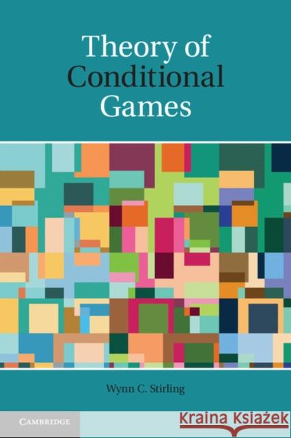 Theory of Conditional Games Wynn C Stirling 9781107011748