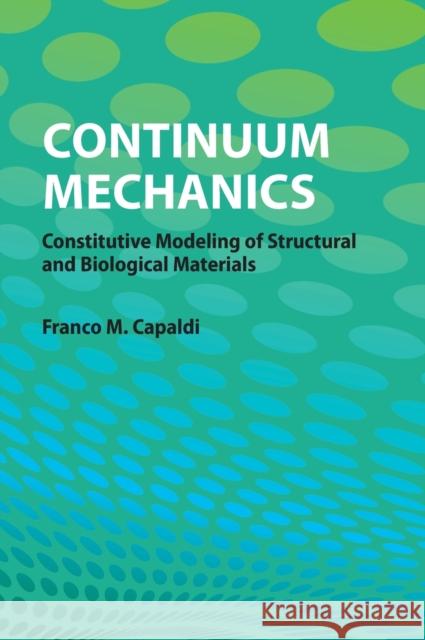 Continuum Mechanics: Constitutive Modeling of Structural and Biological Materials Capaldi, Franco M. 9781107011816 0