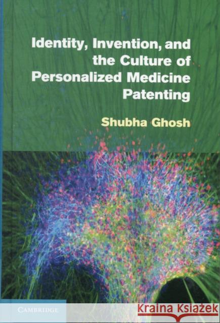 Identity, Invention, and the Culture of Personalized Medicine Patenting Shubha Ghosh 9781107011915