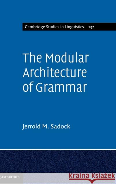 The Modular Architecture of Grammar Jerrold M Sadock 9781107011946