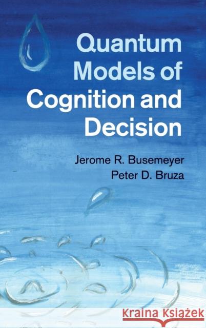 Quantum Models of Cognition and Decision Jerome R Busemeyer 9781107011991