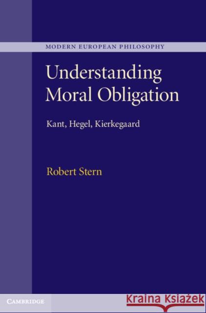 Understanding Moral Obligation: Kant, Hegel, Kierkegaard Stern, Robert 9781107012073 0