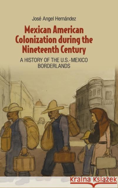 Mexican American Colonization during the Nineteenth Century Hernández, José Angel 9781107012394