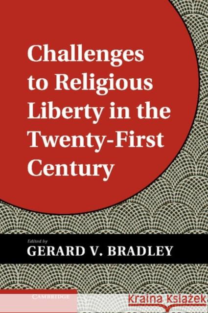 Challenges to Religious Liberty in the Twenty-First Century Gerard V Bradley 9781107012448