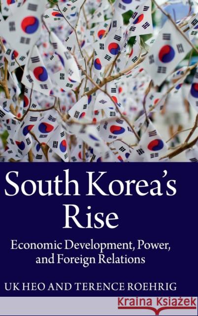 South Korea's Rise: Economic Development, Power, and Foreign Relations Heo, Uk 9781107012509 CAMBRIDGE UNIVERSITY PRESS
