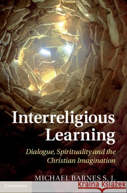 Interreligious Learning: Dialogue, Spirituality and the Christian Imagination Barnes, Michael 9781107012844