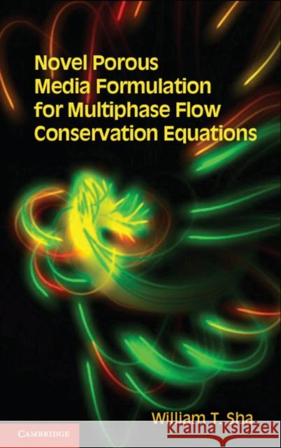 Novel Porous Media Formulation for Multiphase Flow Conservation Equations William T Sha 9781107012950 0