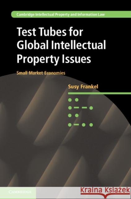 Test Tubes for Global Intellectual Property Issues: Small Market Economies Frankel, Susy 9781107013148