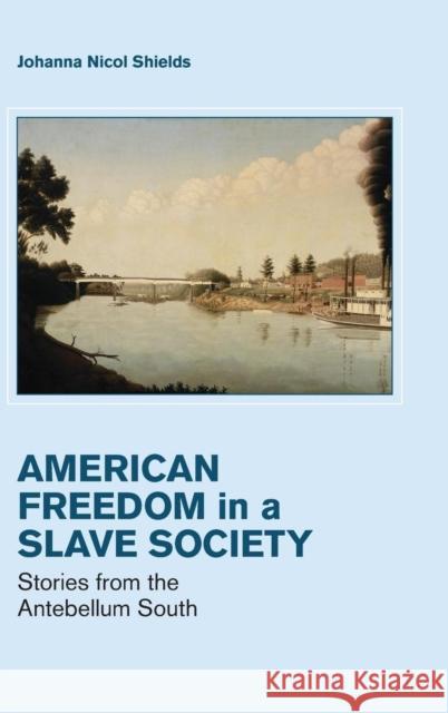 Freedom in a Slave Society: Stories from the Antebellum South Shields, Johanna Nicol 9781107013377