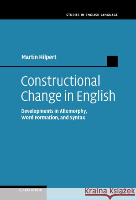 Constructional Change in English: Developments in Allomorphy, Word Formation, and Syntax Hilpert, Martin 9781107013483