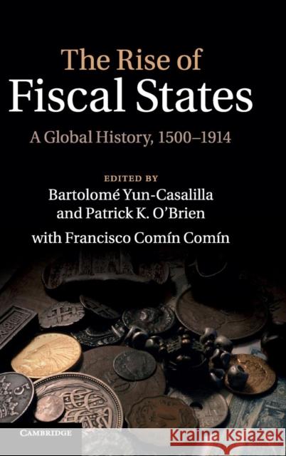 The Rise of Fiscal States: A Global History, 1500-1914 Yun-Casalilla, Bartolomé 9781107013513