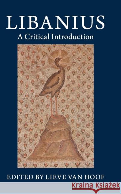 Libanius: A Critical Introduction Van Hoof, Lieve 9781107013773