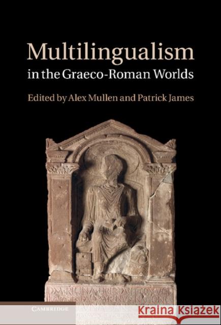 Multilingualism in the Graeco-Roman Worlds Alex Mullen 9781107013865 0