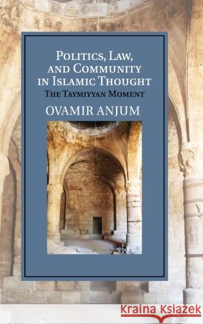 Politics, Law, and Community in Islamic Thought: The Taymiyyan Moment Anjum, Ovamir 9781107014060