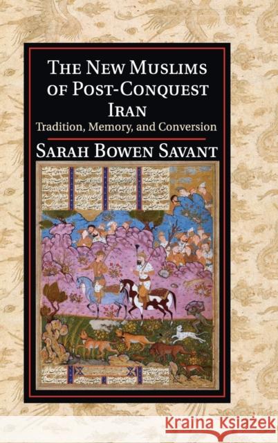 The New Muslims of Post-Conquest Iran: Tradition, Memory, and Conversion Savant, Sarah Bowen 9781107014084