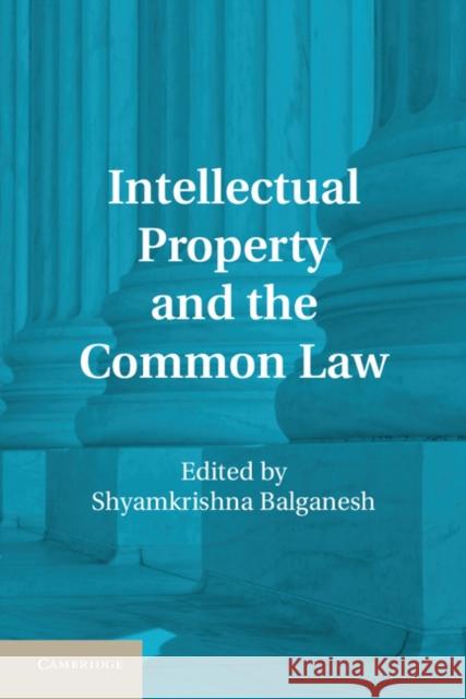 Intellectual Property and the Common Law Shyam Balganesh 9781107014152 Cambridge University Press