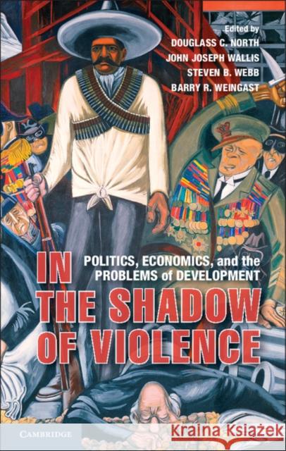 In the Shadow of Violence: Politics, Economics, and the Problems of Development North, Douglass C. 9781107014213