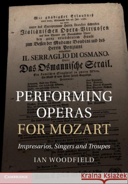 Performing Operas for Mozart: Impresarios, Singers and Troupes Woodfield, Ian 9781107014299