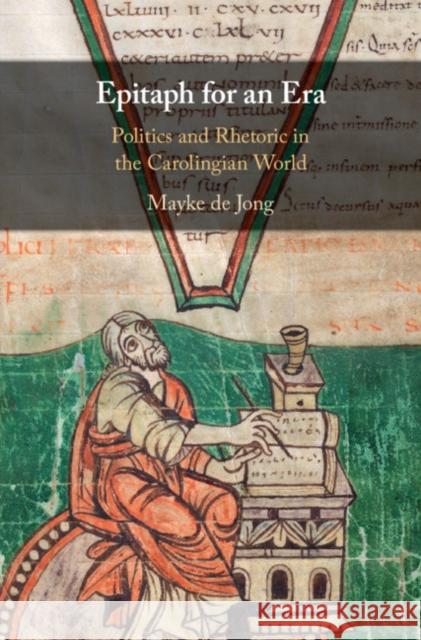 Epitaph for an Era: Politics and Rhetoric in the Carolingian World Mayke d 9781107014312 Cambridge University Press