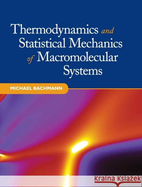 Thermodynamics and Statistical Mechanics of Macromolecular Systems Michael Bachmann 9781107014473