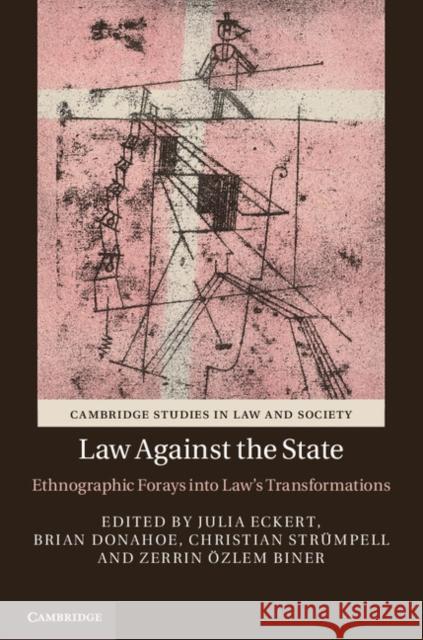 Law Against the State: Ethnographic Forays Into Law's Transformations Eckert, Julia 9781107014664